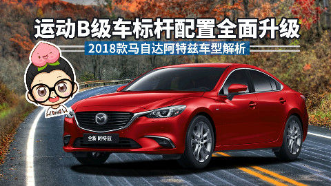 【购车300秒】阿特兹也要开始堆配置 2018款马自达阿特兹车型解析
